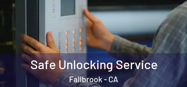Safe Unlocking Service Fallbrook - CA
